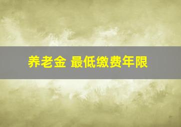 养老金 最低缴费年限